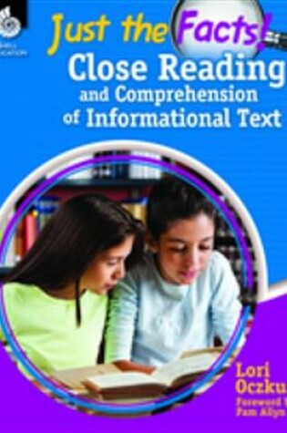 Cover of Just the Facts: Close Reading and Comprehension of Informational Text