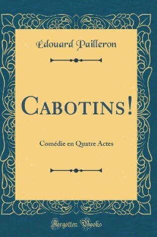Cover of Cabotins!: Comédie en Quatre Actes (Classic Reprint)