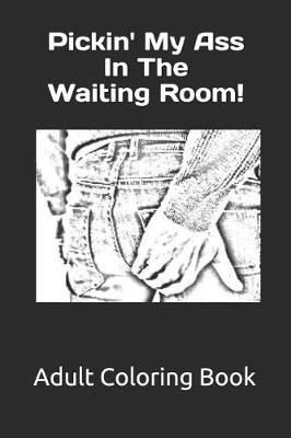 Book cover for Pickin' My Ass in the Waiting Room!