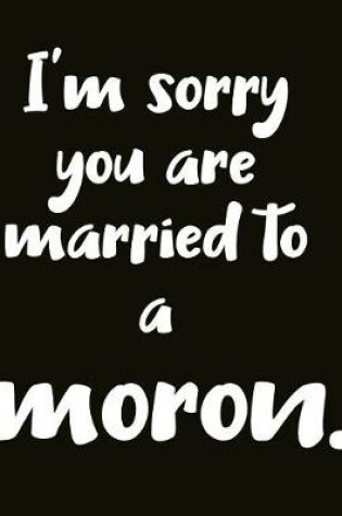 Cover of I'm Sorry You Are Married to a Moron.
