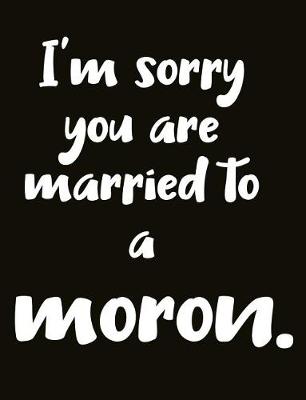 Book cover for I'm Sorry You Are Married to a Moron.
