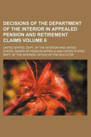 Cover of Decisions of the Department of the Interior in Appealed Pension and Retirement Claims Volume 6