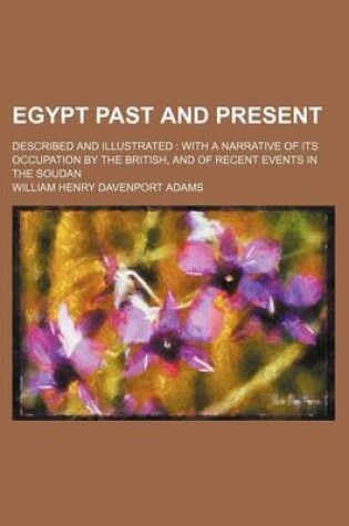 Cover of Egypt Past and Present; Described and Illustrated with a Narrative of Its Occupation by the British, and of Recent Events in the Soudan