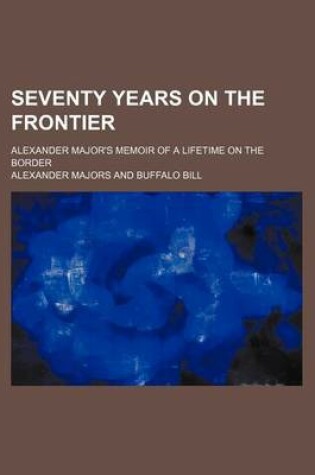 Cover of Seventy Years on the Frontier; Alexander Major's Memoir of a Lifetime on the Border