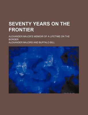 Book cover for Seventy Years on the Frontier; Alexander Major's Memoir of a Lifetime on the Border