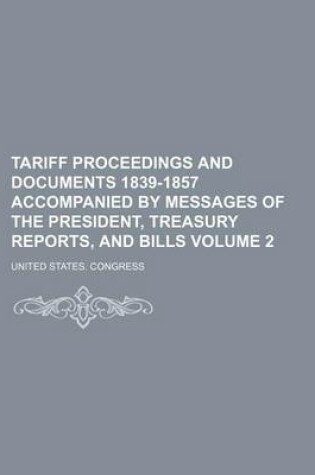 Cover of Tariff Proceedings and Documents 1839-1857 Accompanied by Messages of the President, Treasury Reports, and Bills Volume 2