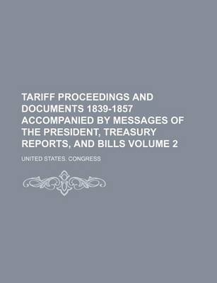 Book cover for Tariff Proceedings and Documents 1839-1857 Accompanied by Messages of the President, Treasury Reports, and Bills Volume 2