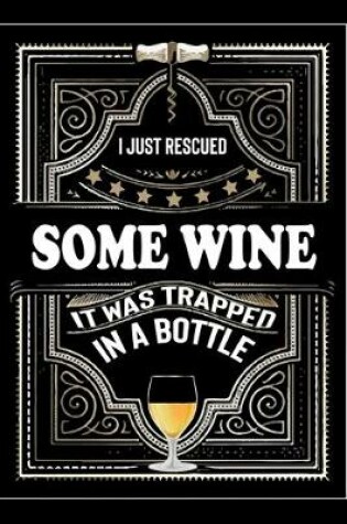 Cover of I Just Rescued Some Wine It Was Trapped In A Bottle