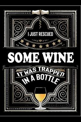 Book cover for I Just Rescued Some Wine It Was Trapped In A Bottle