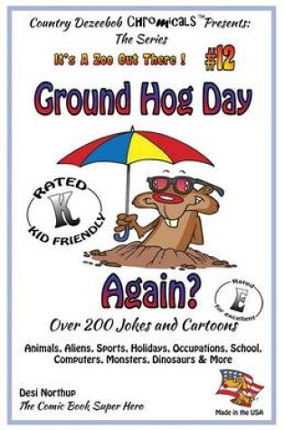 Cover of Ground Hog Day - Again - Over 200 Jokes + Cartoons - Animals, Aliens, Sports, Holidays, Occupations, School, Computers, Monsters, Dinosaurs & More - in BLACK and WHITE