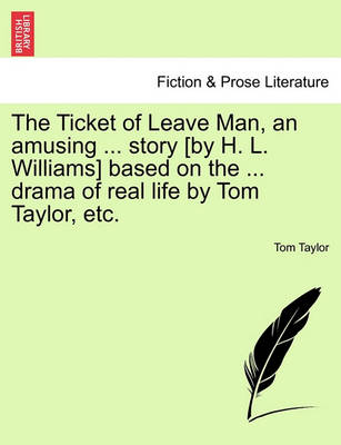 Book cover for The Ticket of Leave Man, an Amusing ... Story [By H. L. Williams] Based on the ... Drama of Real Life by Tom Taylor, Etc.