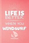 Book cover for Life Is Better When You Windsurf