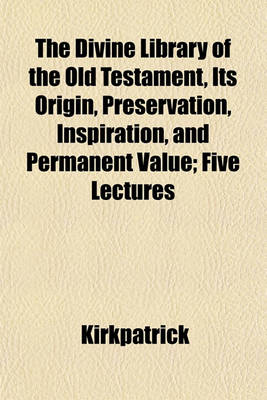 Book cover for The Divine Library of the Old Testament, Its Origin, Preservation, Inspiration, and Permanent Value; Five Lectures