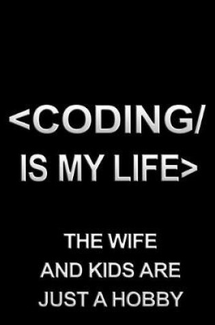 Cover of Coding Is My Life the Wife and Kids Are Just a Hobby