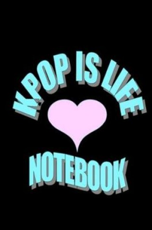 Cover of Kpop Is Life Notebook