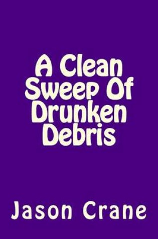 Cover of A Clean Sweep Of Drunken Debris