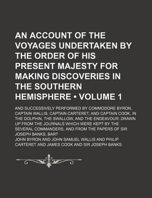 Book cover for An Account of the Voyages Undertaken by the Order of His Present Majesty for Making Discoveries in the Southern Hemisphere (Volume 1); And Successively Performed by Commodore Byron, Captain Wallis, Captain Carteret, and Captain Cook, in the Dolphin, the S