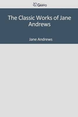 Book cover for The Classic Works of Jane Andrews