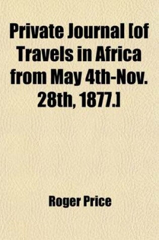 Cover of Private Journal [Of Travels in Africa from May 4th-Nov. 28th, 1877.]
