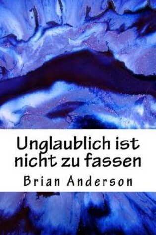 Cover of Unglaublich Ist Nicht Zu Fassen