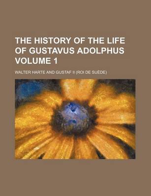 Book cover for The History of the Life of Gustavus Adolphus Volume 1