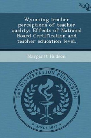 Cover of Wyoming Teacher Perceptions of Teacher Quality: Effects of National Board Certification and Teacher Education Level