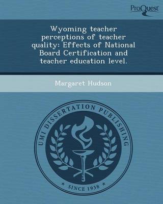 Book cover for Wyoming Teacher Perceptions of Teacher Quality: Effects of National Board Certification and Teacher Education Level