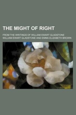 Cover of The Might of Right; From the Writings of William Ewart Gladstone