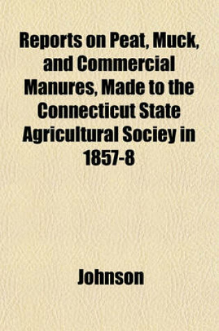Cover of Reports on Peat, Muck, and Commercial Manures, Made to the Connecticut State Agricultural Sociey in 1857-8