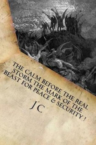 Cover of The Calm Before the Real Storm the Mark of the Beast for Peace & Safety !