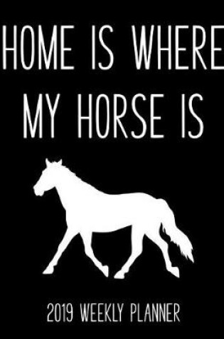 Cover of Home Is Where My Horse Is 2019 Weekly Planner