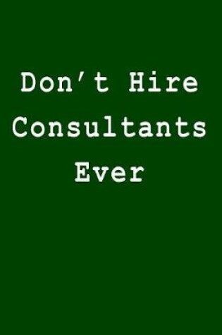 Cover of Don't Hire Consultants Ever