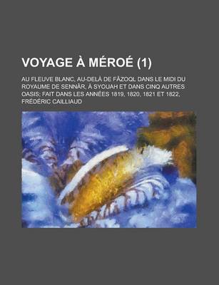 Book cover for Voyage a Meroe; Au Fleuve Blanc, Au-Dela de Fazoql Dans Le MIDI Du Royaume de Sennar, a Syouah Et Dans Cinq Autres Oasis; Fait Dans Les Annees 1819, 1820, 1821 Et 1822, (1)