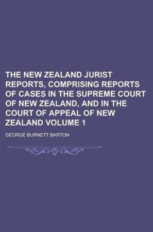 Cover of The New Zealand Jurist Reports, Comprising Reports of Cases in the Supreme Court of New Zealand, and in the Court of Appeal of New Zealand Volume 1