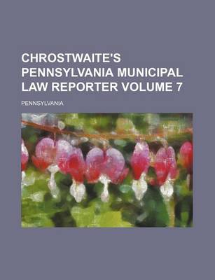 Book cover for Chrostwaite's Pennsylvania Municipal Law Reporter Volume 7