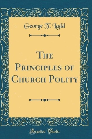 Cover of The Principles of Church Polity (Classic Reprint)