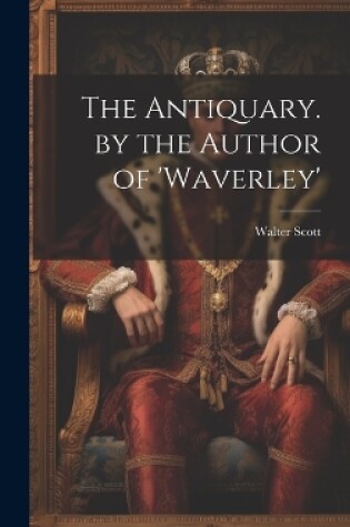 Cover of The Antiquary. by the Author of 'waverley'