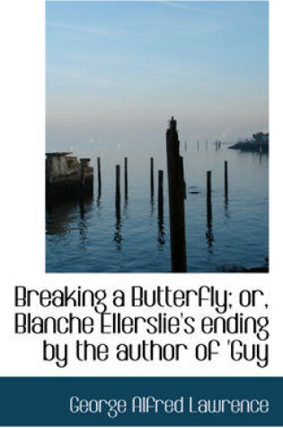 Cover of Breaking a Butterfly; Or, Blanche Ellerslie's Ending by the Author of 'Guy