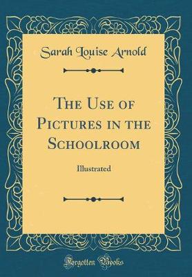 Book cover for The Use of Pictures in the Schoolroom: Illustrated (Classic Reprint)