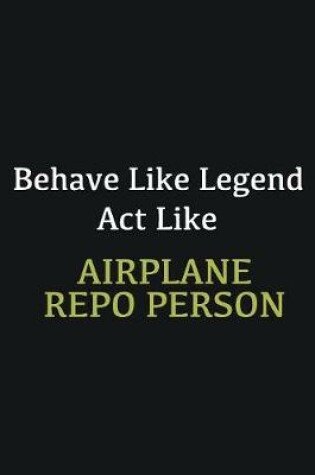 Cover of Behave like Legend Act Like Airplane Repo Person