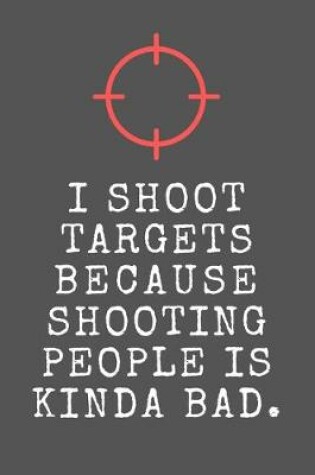 Cover of I Shoot Targets Because Shooting People Is Kinda Bad.