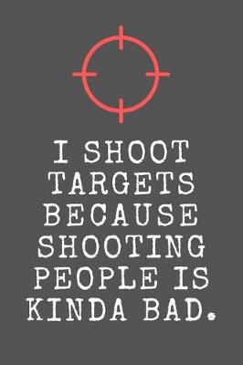 Book cover for I Shoot Targets Because Shooting People Is Kinda Bad.