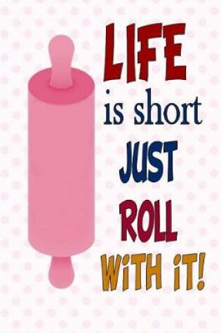 Cover of Life Is Short Just Roll With It
