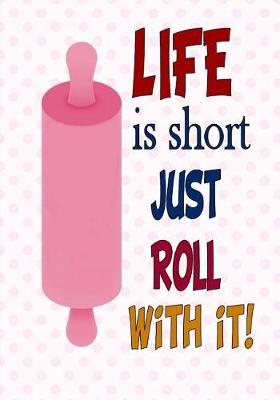 Book cover for Life Is Short Just Roll With It