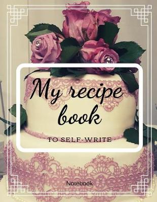 Book cover for My recipe book to self-writing Notebook