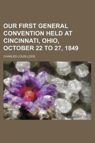 Cover of Our First General Convention Held at Cincinnati, Ohio, October 22 to 27, 1849