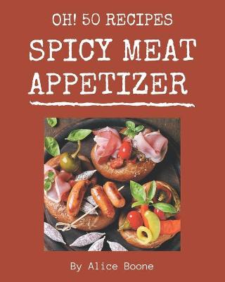 Book cover for Oh! 50 Spicy Meat Appetizer Recipes