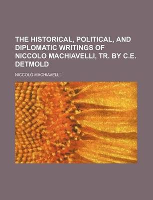 Book cover for The Historical, Political, and Diplomatic Writings of Niccolo Machiavelli, Tr. by C.E. Detmold