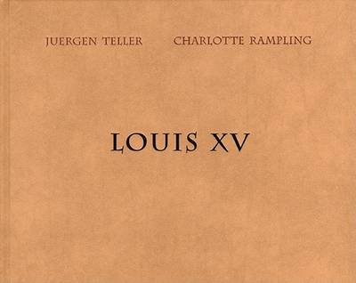 Book cover for Juergen Teller:Louis XV (Juergen Teller and Charlotte Rampling) /