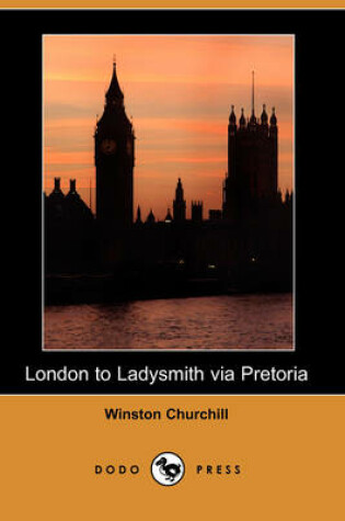 Cover of London to Ladysmith Via Pretoria (Illustrated Edition) (Dodo Press)